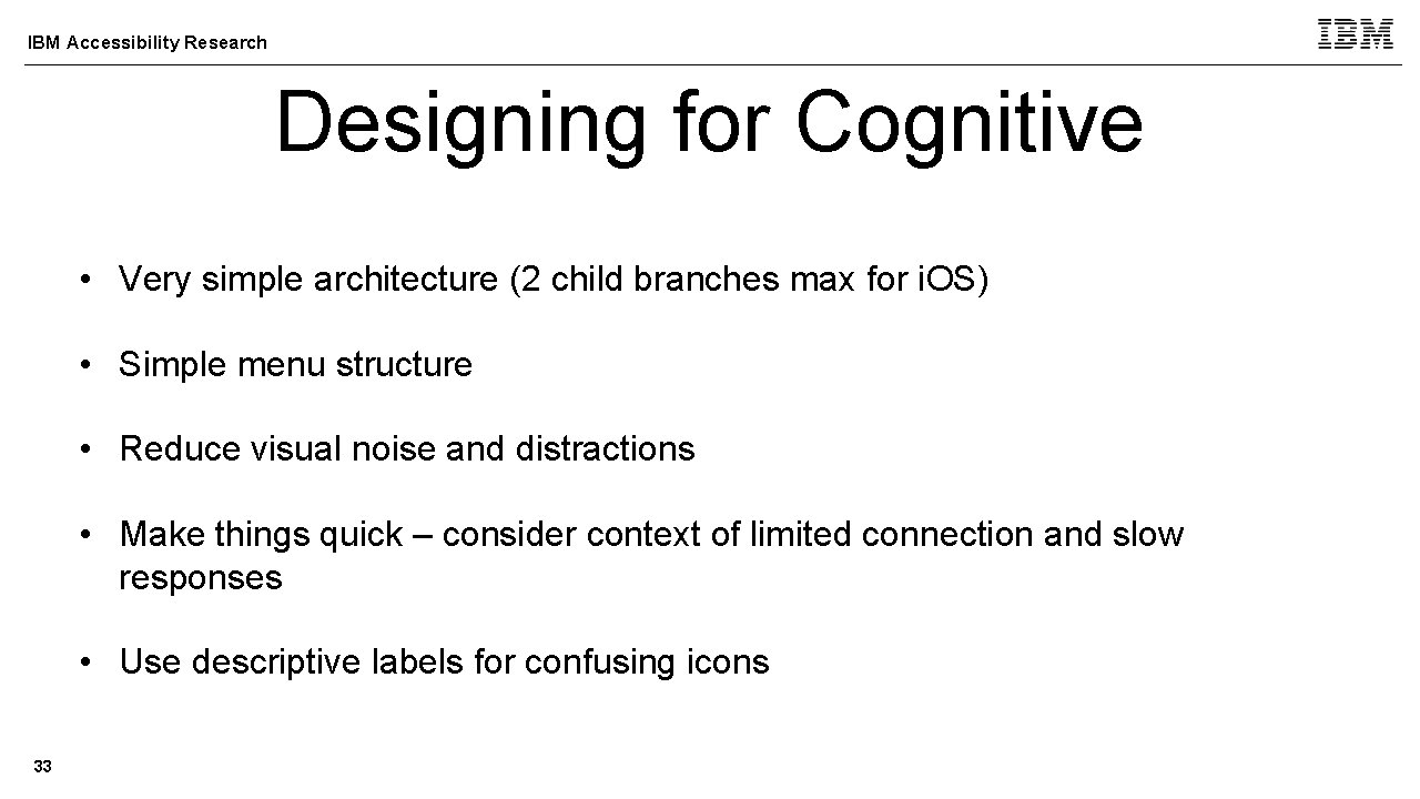 IBM Accessibility Research Designing for Cognitive • Very simple architecture (2 child branches max