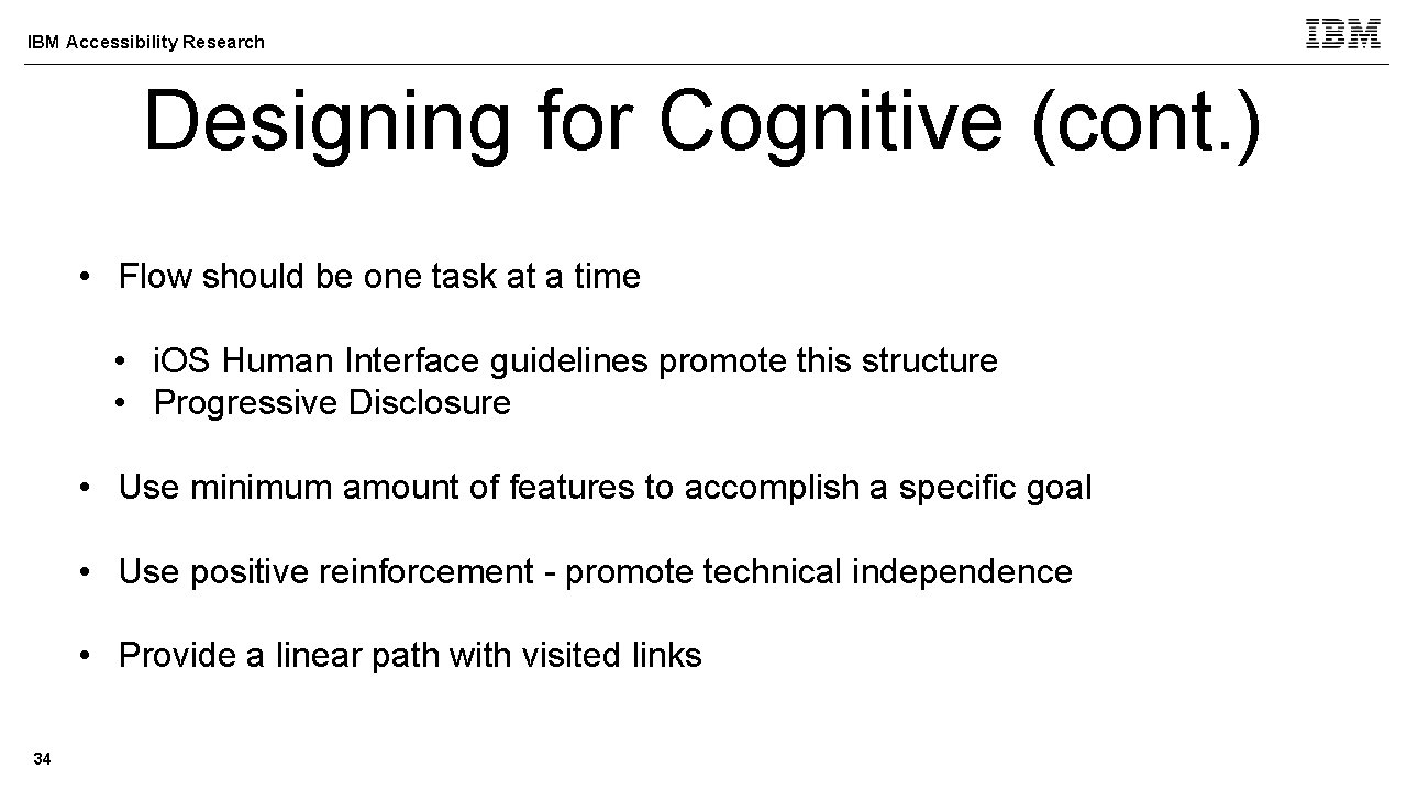 IBM Accessibility Research Designing for Cognitive (cont. ) • Flow should be one task