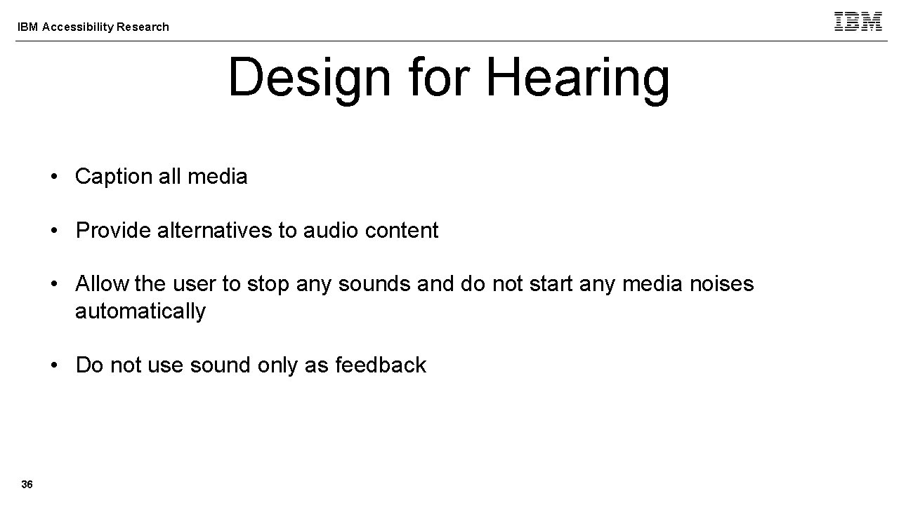 IBM Accessibility Research Design for Hearing • Caption all media • Provide alternatives to