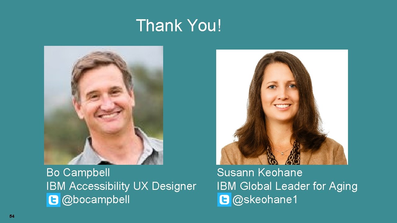 IBM Accessibility Research Thank You! Bo Campbell IBM Accessibility UX Designer @bocampbell 54 Susann