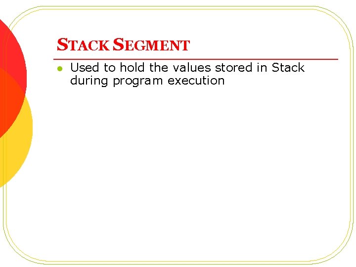 STACK SEGMENT l Used to hold the values stored in Stack during program execution