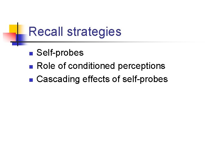 Recall strategies n n n Self-probes Role of conditioned perceptions Cascading effects of self-probes