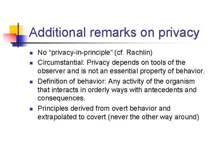 Additional remarks on privacy n n No “privacy-in-principle” (cf. Rachlin) Circumstantial: Privacy depends on