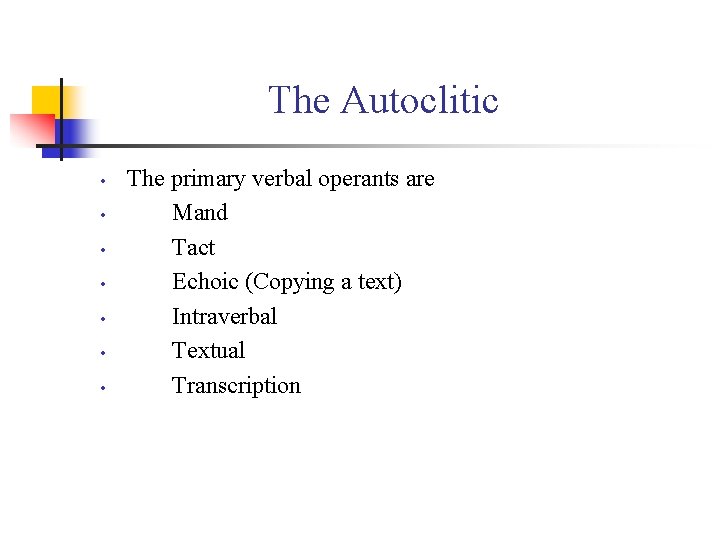 The Autoclitic • • The primary verbal operants are Mand Tact Echoic (Copying a