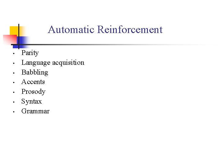 Automatic Reinforcement • • Parity Language acquisition Babbling Accents Prosody Syntax Grammar 