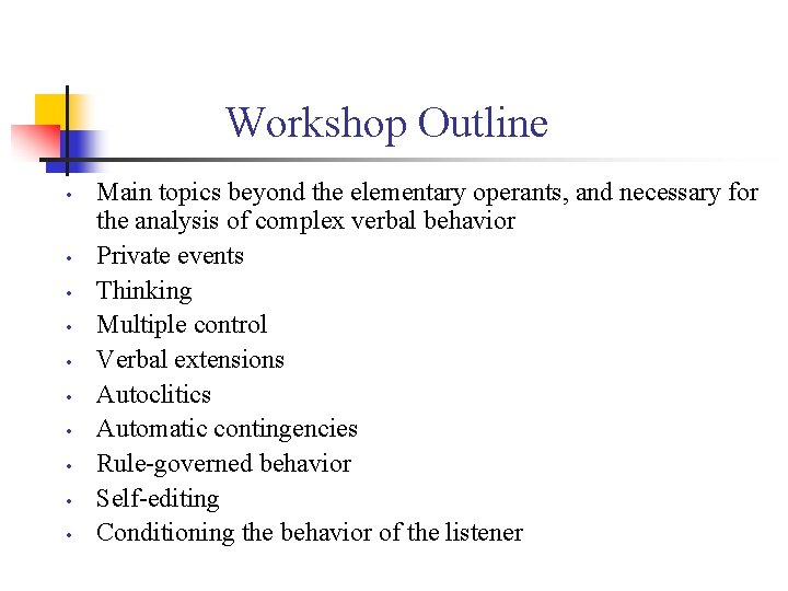 Workshop Outline • • • Main topics beyond the elementary operants, and necessary for