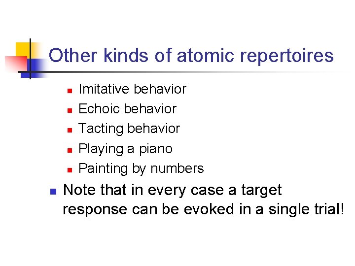 Other kinds of atomic repertoires n n n Imitative behavior Echoic behavior Tacting behavior