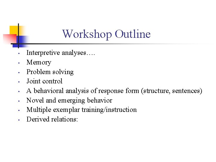 Workshop Outline • • Interpretive analyses…. Memory Problem solving Joint control A behavioral analysis