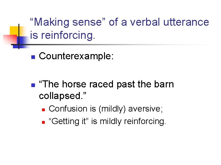 “Making sense” of a verbal utterance is reinforcing. n n Counterexample: “The horse raced