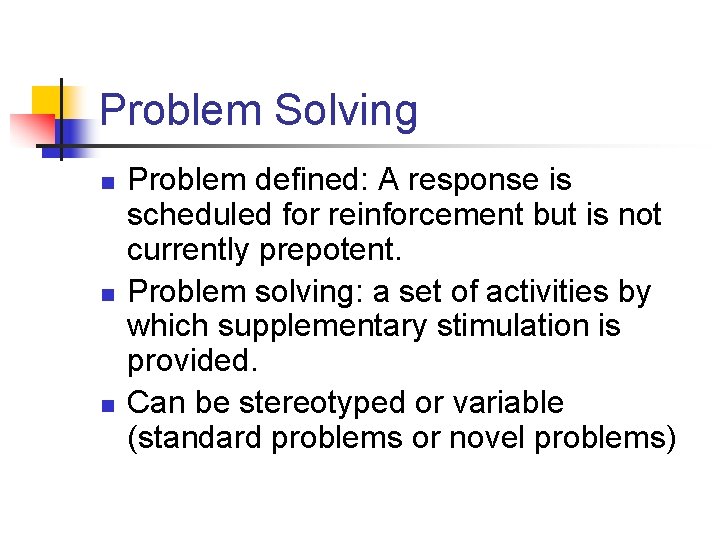 Problem Solving n n n Problem defined: A response is scheduled for reinforcement but