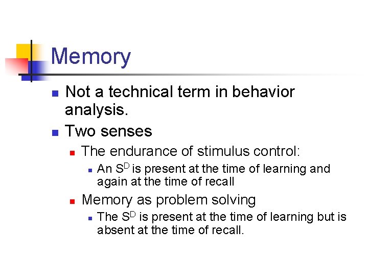 Memory n n Not a technical term in behavior analysis. Two senses n The