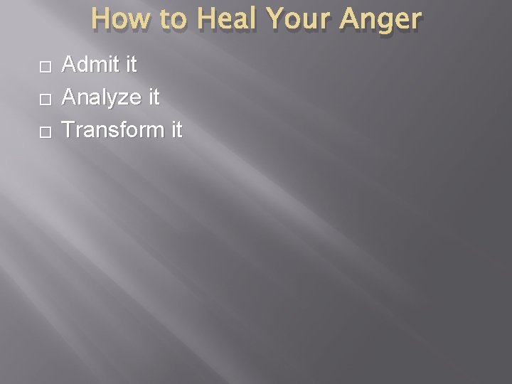 How to Heal Your Anger � � � Admit it Analyze it Transform it