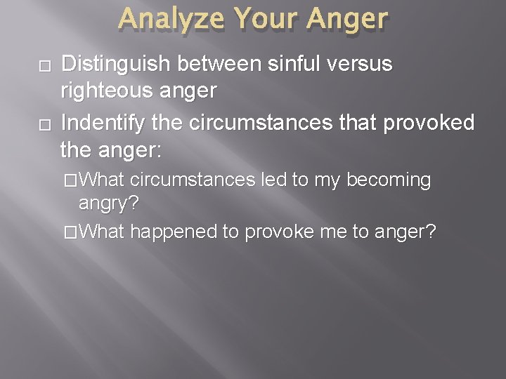 Analyze Your Anger � � Distinguish between sinful versus righteous anger Indentify the circumstances