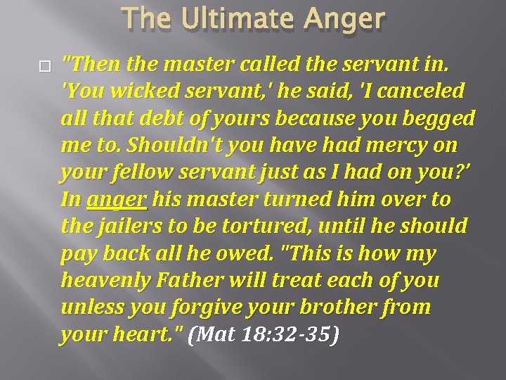 The Ultimate Anger � "Then the master called the servant in. 'You wicked servant,