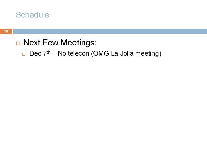 Schedule 18 Next Few Meetings: Dec 7 th – No telecon (OMG La Jolla