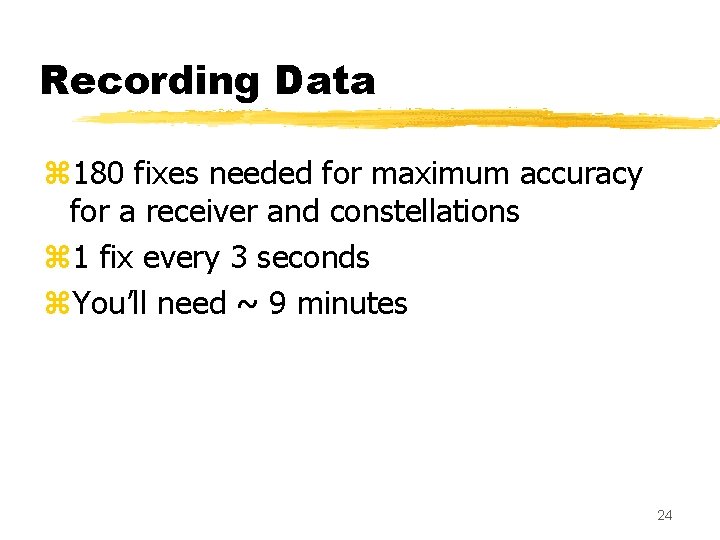 Recording Data z 180 fixes needed for maximum accuracy for a receiver and constellations