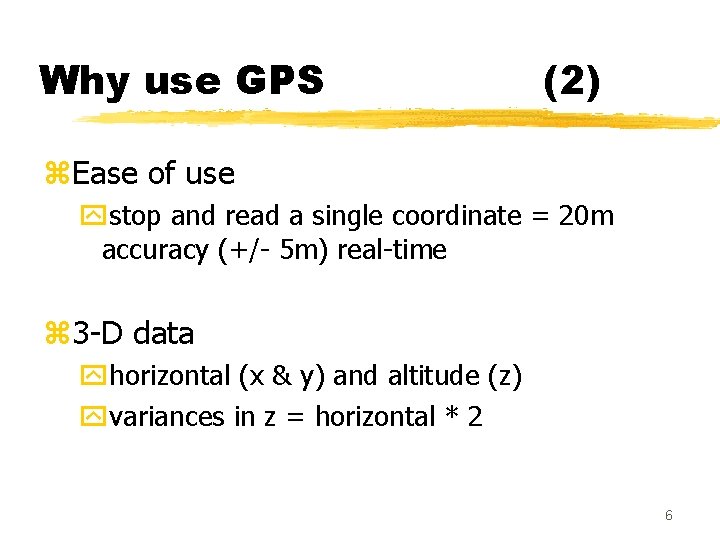 Why use GPS (2) z. Ease of use ystop and read a single coordinate