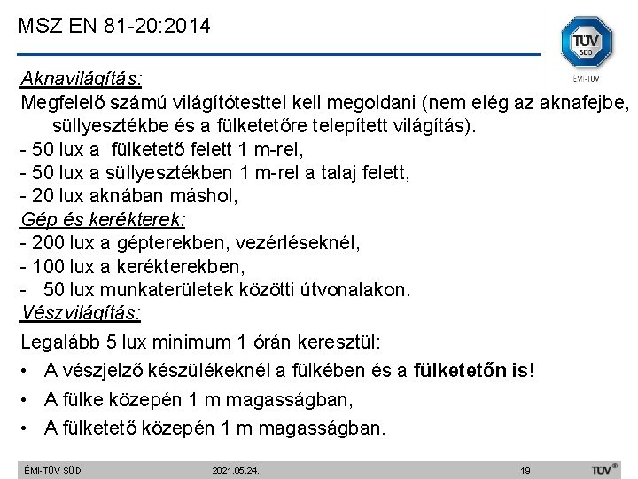 MSZ EN 81 -20: 2014 Aknavilágítás: Megfelelő számú világítótesttel kell megoldani (nem elég az