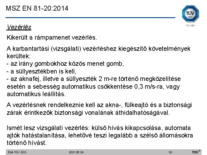 MSZ EN 81 -20: 2014 Vezérlés Kikerült a rámpamenet vezérlés. A karbantartási (vizsgálati) vezérléshez