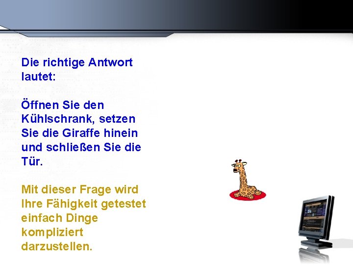 Die richtige Antwort lautet: Öffnen Sie den Kühlschrank, setzen Sie die Giraffe hinein und