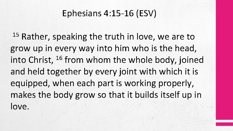 Ephesians 4: 15 -16 (ESV) Rather, speaking the truth in love, we are to