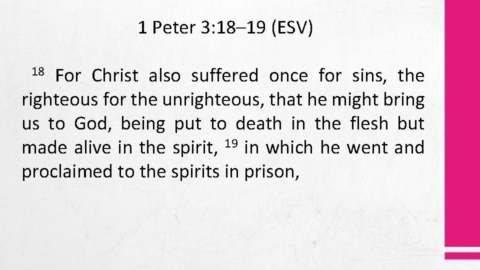 1 Peter 3: 18– 19 (ESV) For Christ also suffered once for sins, the