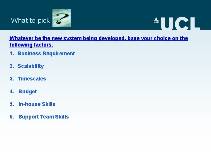 What to pick Whatever be the new system being developed, base your choice on