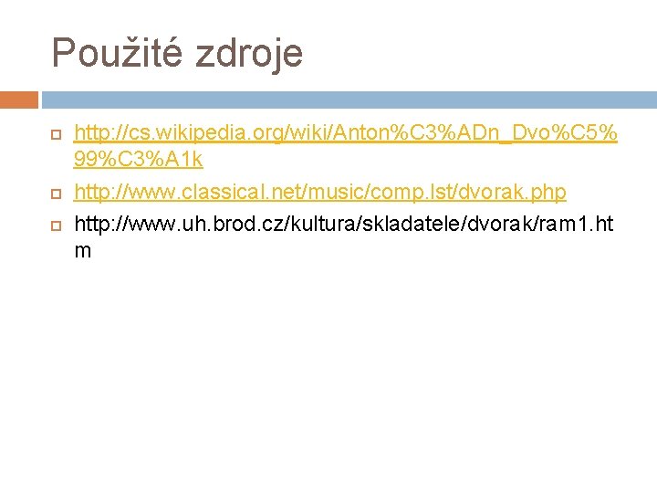 Použité zdroje http: //cs. wikipedia. org/wiki/Anton%C 3%ADn_Dvo%C 5% 99%C 3%A 1 k http: //www. Použité zdroje http: //cs. wikipedia. org/wiki/Anton%C 3%ADn_Dvo%C 5% 99%C 3%A 1 k http: //www.
