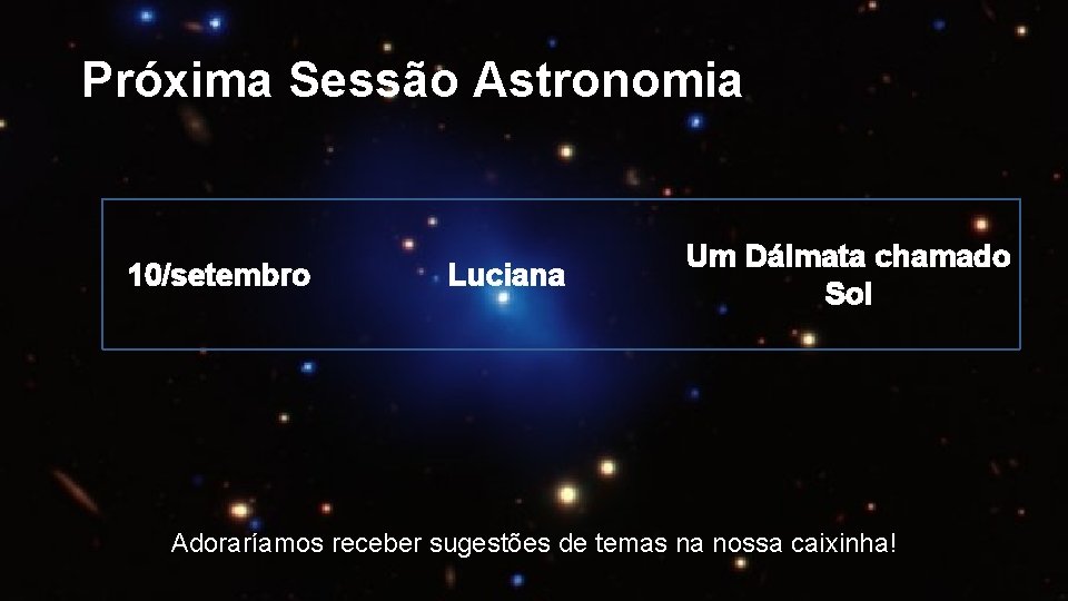 Próxima Sessão Astronomia 10/setembro Luciana Um Dálmata chamado Sol Adoraríamos receber sugestões de temas