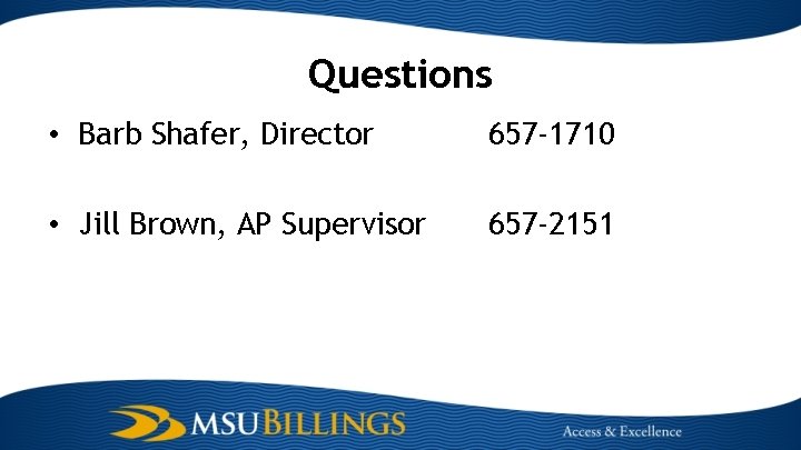 Questions • Barb Shafer, Director 657 -1710 • Jill Brown, AP Supervisor 657 -2151