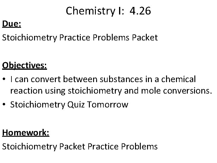 Chemistry I: 4. 26 Due: Stoichiometry Practice Problems Packet Objectives: • I can convert