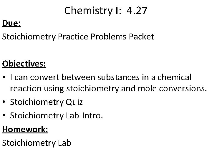 Chemistry I: 4. 27 Due: Stoichiometry Practice Problems Packet Objectives: • I can convert