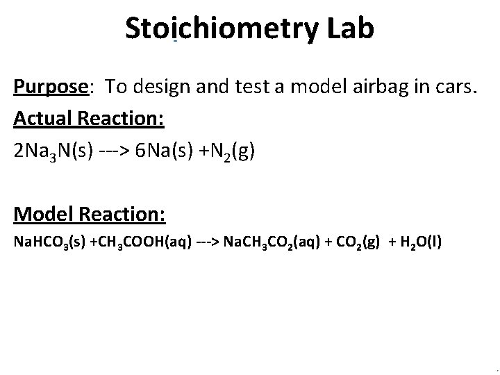 Stoichiometry Lab Purpose: To design and test a model airbag in cars. Actual Reaction: