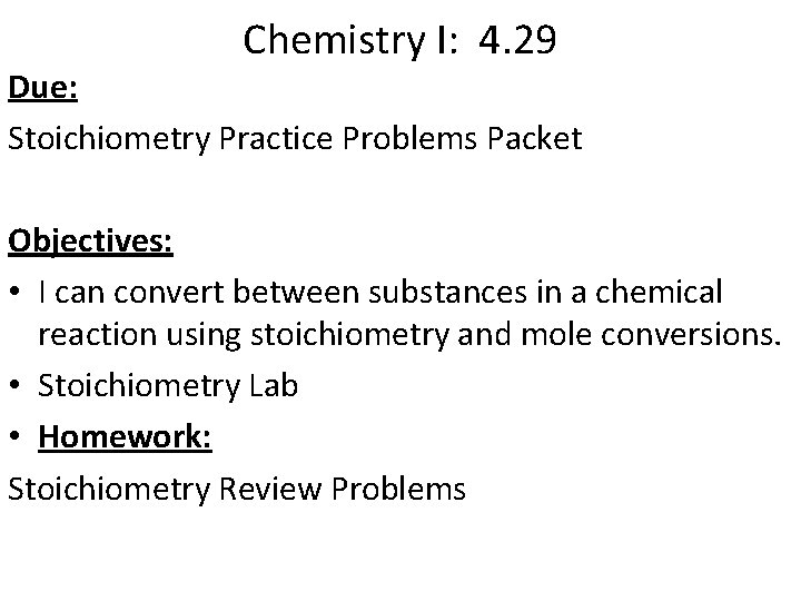 Chemistry I: 4. 29 Due: Stoichiometry Practice Problems Packet Objectives: • I can convert