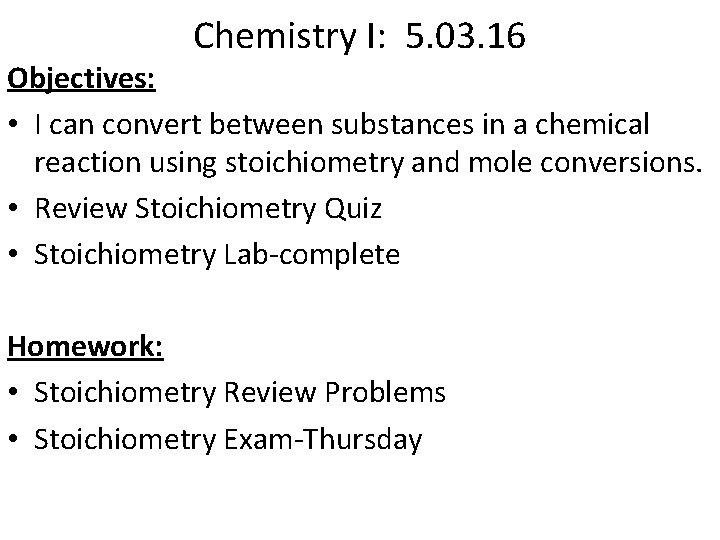 Chemistry I: 5. 03. 16 Objectives: • I can convert between substances in a