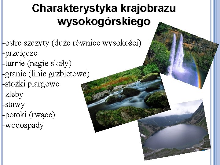 Charakterystyka krajobrazu wysokogórskiego -ostre szczyty (duże równice wysokości) -przełęcze -turnie (nagie skały) -granie (linie