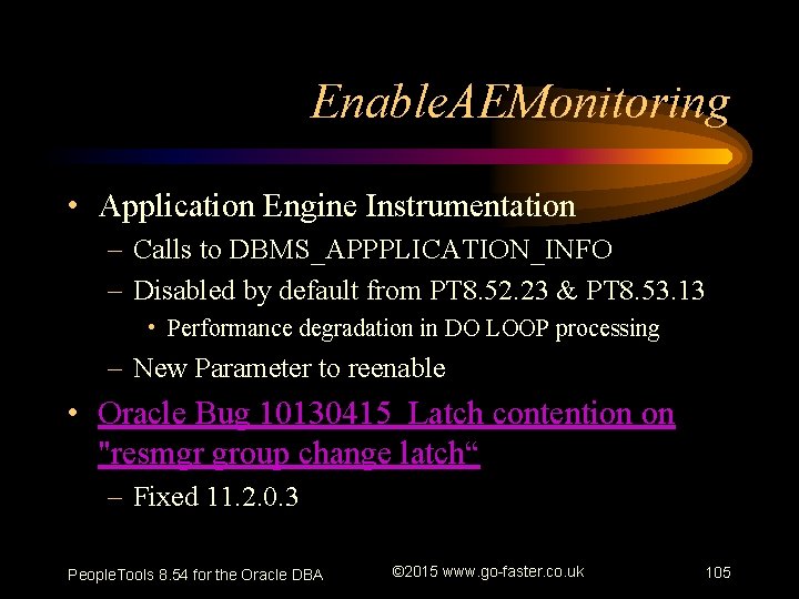 Enable. AEMonitoring • Application Engine Instrumentation – Calls to DBMS_APPPLICATION_INFO – Disabled by default