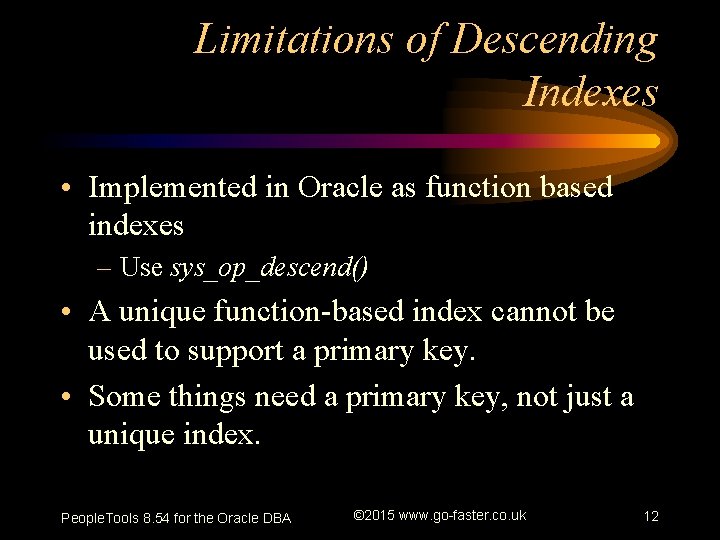 Limitations of Descending Indexes • Implemented in Oracle as function based indexes – Use