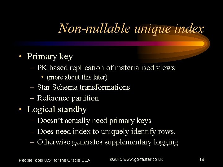 Non-nullable unique index • Primary key – PK based replication of materialised views •