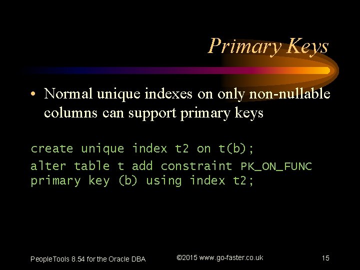 Primary Keys • Normal unique indexes on only non-nullable columns can support primary keys