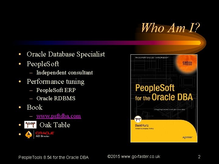 Who Am I? • Oracle Database Specialist • People. Soft – Independent consultant •