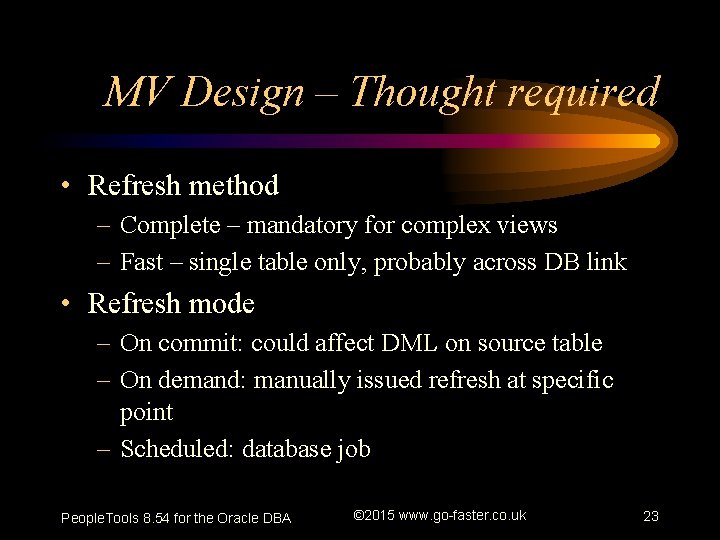 MV Design – Thought required • Refresh method – Complete – mandatory for complex