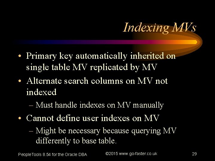 Indexing MVs • Primary key automatically inherited on single table MV replicated by MV