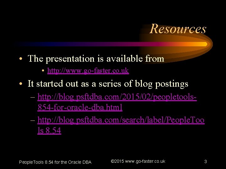 Resources • The presentation is available from • http: //www. go-faster. co. uk •