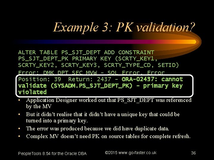 Example 3: PK validation? ALTER TABLE PS_SJT_DEPT ADD CONSTRAINT PS_SJT_DEPT_PK PRIMARY KEY (SCRTY_KEY 1,