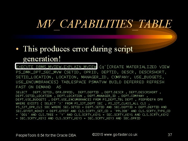 MV_CAPABILITIES_TABLE • This produces error during script generation! EXECUTE DBMS_MVIEW. EXPLAIN_MVIEW (q'[CREATE MATERIALIZED VIEW