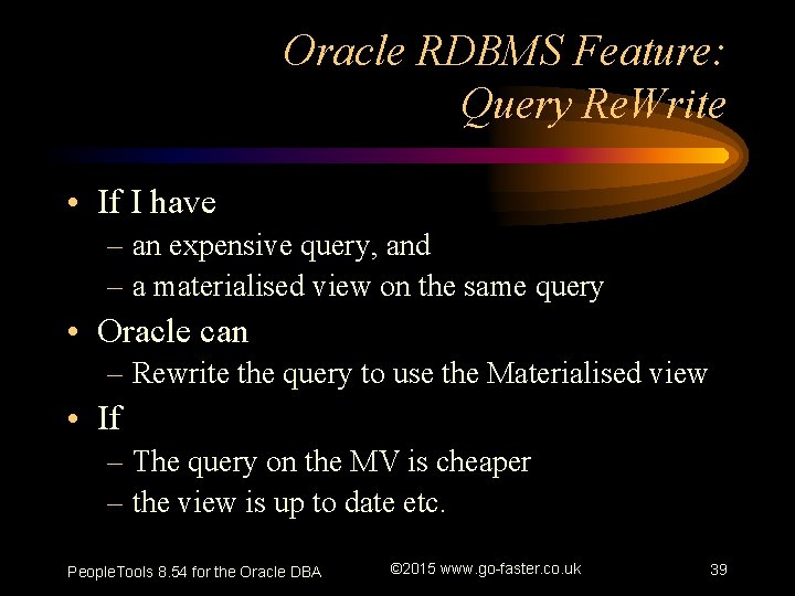 Oracle RDBMS Feature: Query Re. Write • If I have – an expensive query,