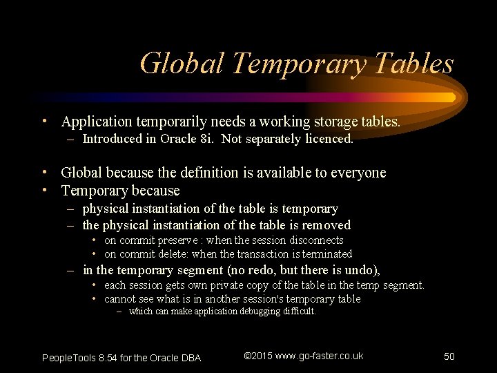 Global Temporary Tables • Application temporarily needs a working storage tables. – Introduced in