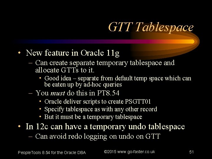 GTT Tablespace • New feature in Oracle 11 g – Can create separate temporary