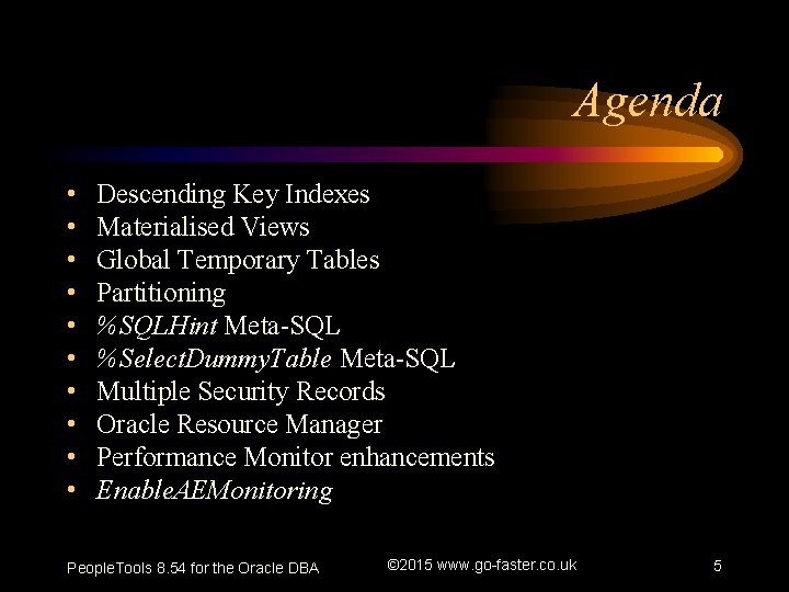 Agenda • • • Descending Key Indexes Materialised Views Global Temporary Tables Partitioning %SQLHint